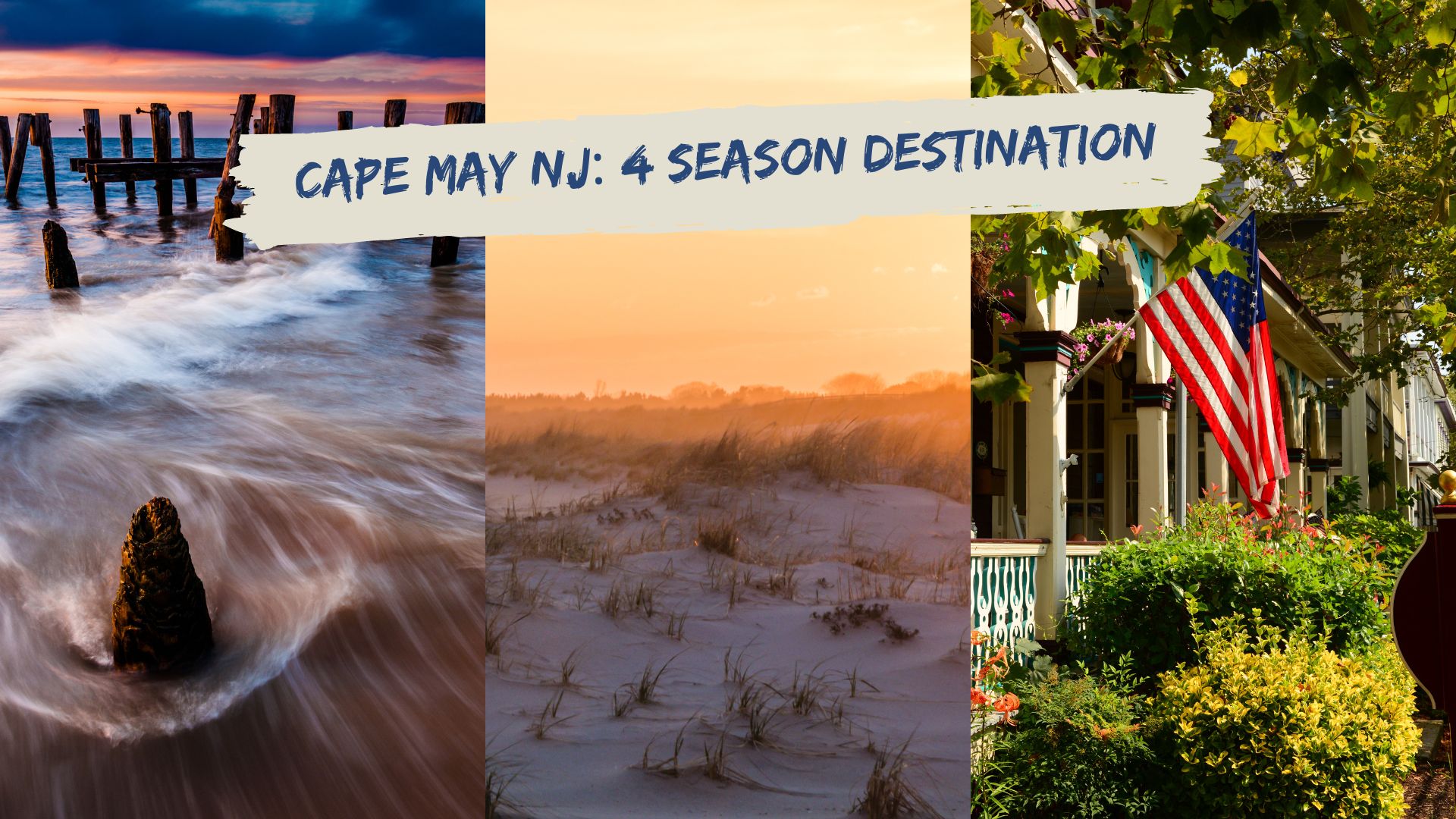 3 pictures of Cape May: water swirling around pylons, sunrise at beach with snow, American flag on front porch of Victorian home. Text says, “Cape May NJ: 4 Season Destination.”